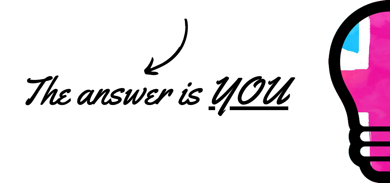 The Answer is You